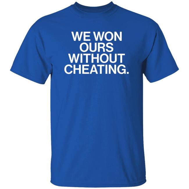 We Won Ours Without Cheating Shirt Obvious Shirts Store