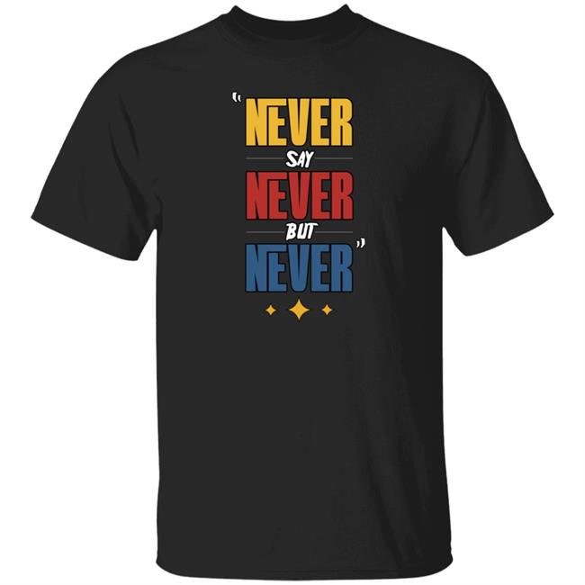 Never Say Never But Never Shirt Hoodie Sweatshirt Dc4lcustomtees
