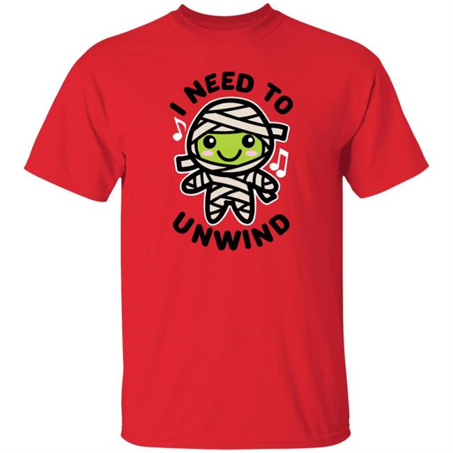 I Need To Unwind Mummy Shirt Shatasha I Need To Unwind Mummy Shirt Hoodie Sweatshirt