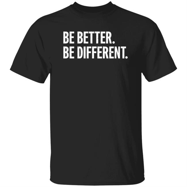 Be Better Be Different Shirt Andy Rochon Be Better Be Different Shirt Hoodie Sweatshirt