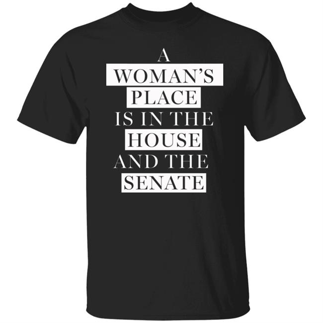 A Woman's Place Is In The House And The Senate Shirt