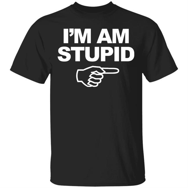 I'm Am Stupid T Shirt Black Hoodie Sweatshirt