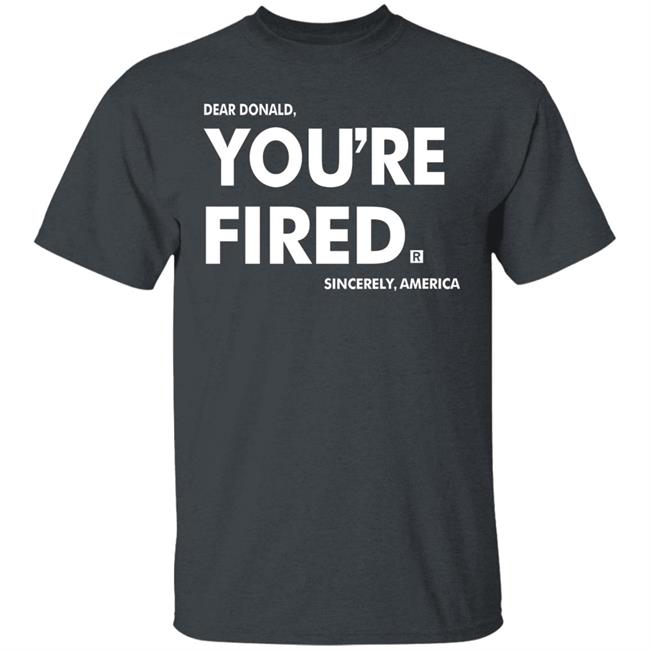you're fired T Shirt Black Hoodie Sweatshirt you're fired T Shirt Black Hoodie Sweatshirt