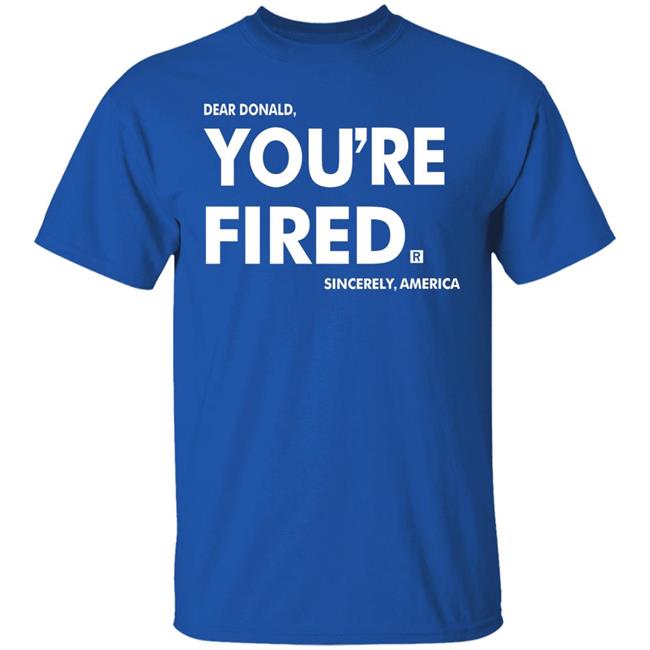 you're fired T Shirt Black Hoodie Sweatshirt you're fired T Shirt Black Hoodie Sweatshirt