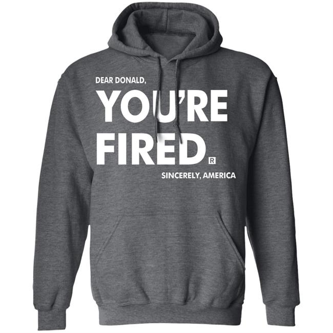 you're fired T Shirt Black Hoodie Sweatshirt you're fired T Shirt Black Hoodie Sweatshirt