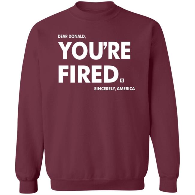you're fired T Shirt Black Hoodie Sweatshirt you're fired T Shirt Black Hoodie Sweatshirt