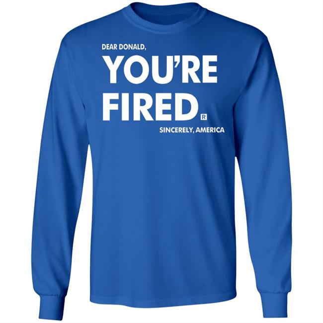 you're fired T Shirt Black Hoodie Sweatshirt you're fired T Shirt Black Hoodie Sweatshirt