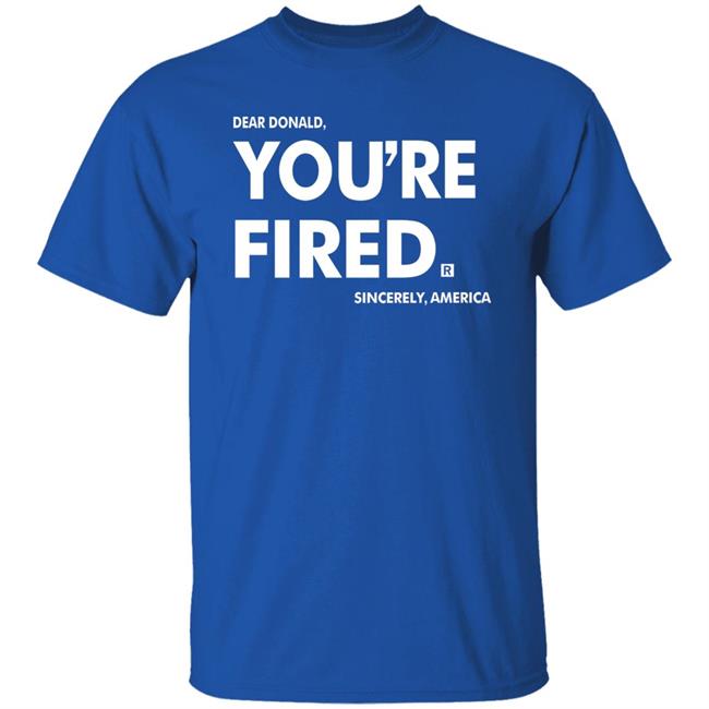 you're fired SHIRT Black Hoodie Sweatshirt you're fired SHIRT Black Hoodie Sweatshirt