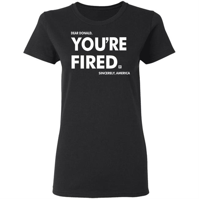 you're fired SHIRT Black Hoodie Sweatshirt you're fired SHIRT Black Hoodie Sweatshirt