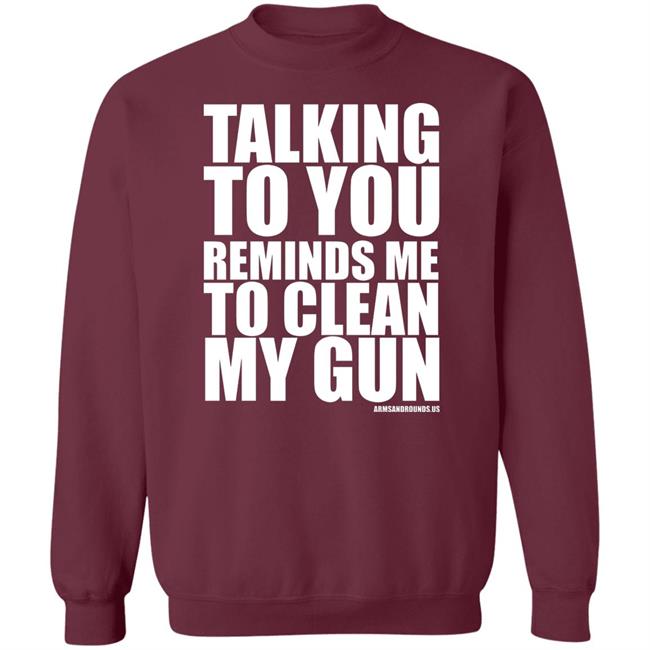 talking to you reminds me to clean my gun Shirt Hoodie Sweatshirt talking to you reminds me to clean my gun Shirt Hoodie Sweatshirt