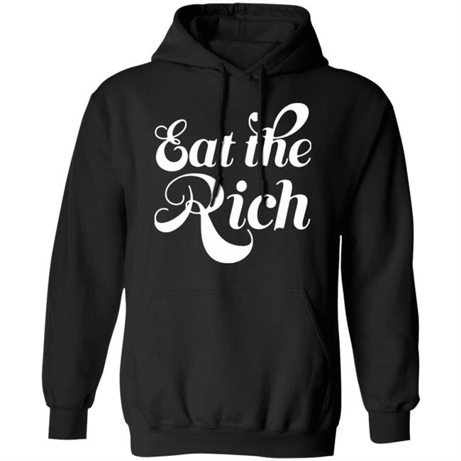 Eat The Rich Shirt Hoodie Sweatshirt Eat The Rich Shirt Hoodie Sweatshirt