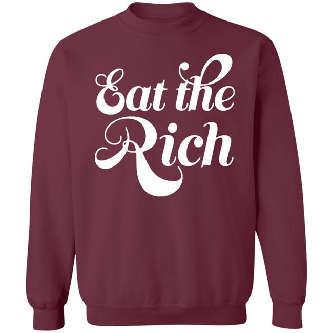 Eat The Rich Shirt Hoodie Sweatshirt Eat The Rich Shirt Hoodie Sweatshirt