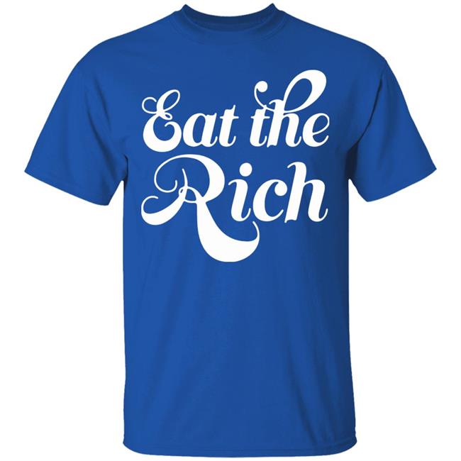 Eat The Rich Shirt Hoodie Sweatshirt Eat The Rich Shirt Hoodie Sweatshirt