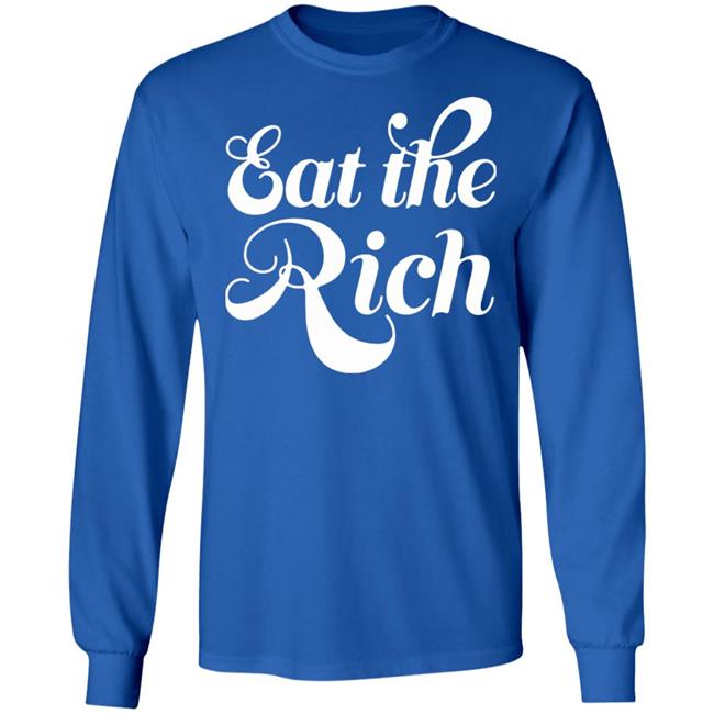 Eat The Rich Shirt Hoodie Sweatshirt Eat The Rich Shirt Hoodie Sweatshirt