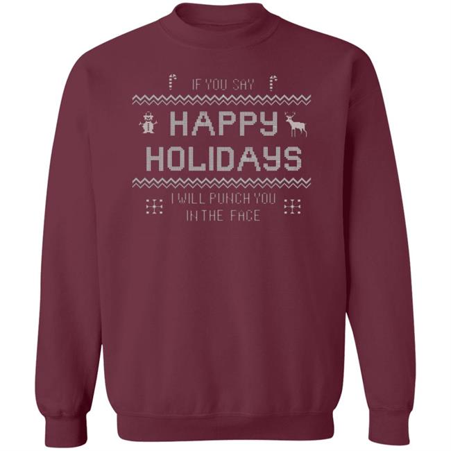 If You Say Happy Holidays I Will Punch You In The Face Shirt Hoodie Sweatshirt If You Say Happy Holidays I Will Punch You In The Face Shirt Hoodie Sweatshirt
