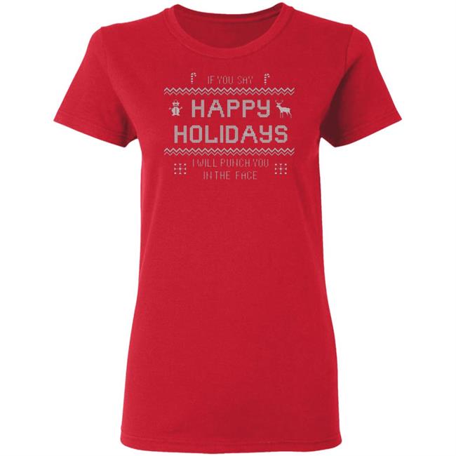 If You Say Happy Holidays I Will Punch You In The Face Shirt Hoodie Sweatshirt If You Say Happy Holidays I Will Punch You In The Face Shirt Hoodie Sweatshirt