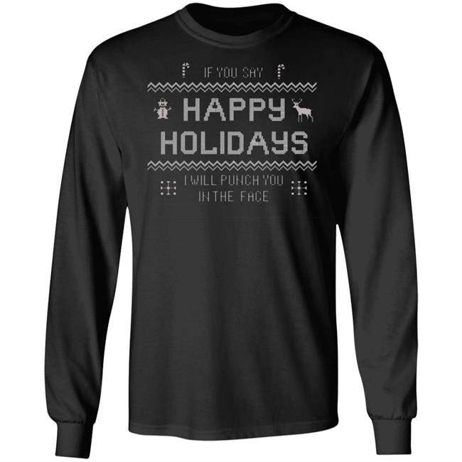 If You Say Happy Holidays I Will Punch You In The Face Shirt Hoodie Sweatshirt If You Say Happy Holidays I Will Punch You In The Face Shirt Hoodie Sweatshirt