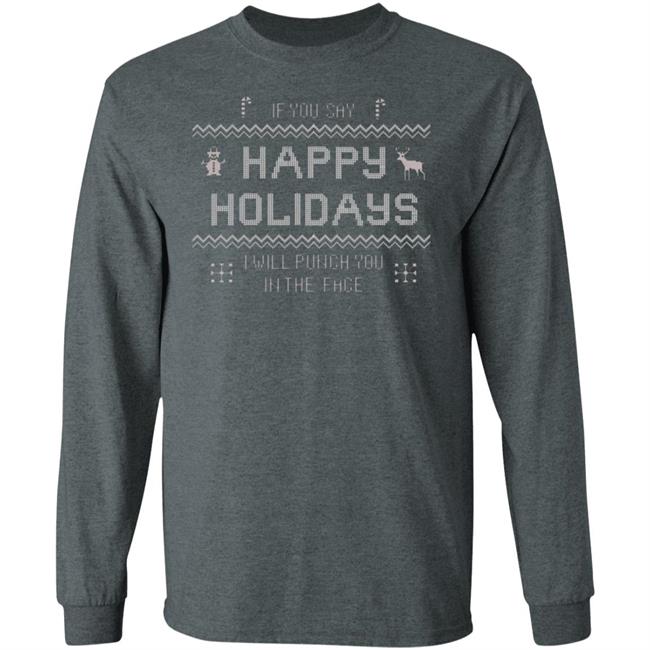 If You Say Happy Holidays I Will Punch You In The Face Shirt Hoodie Sweatshirt If You Say Happy Holidays I Will Punch You In The Face Shirt Hoodie Sweatshirt
