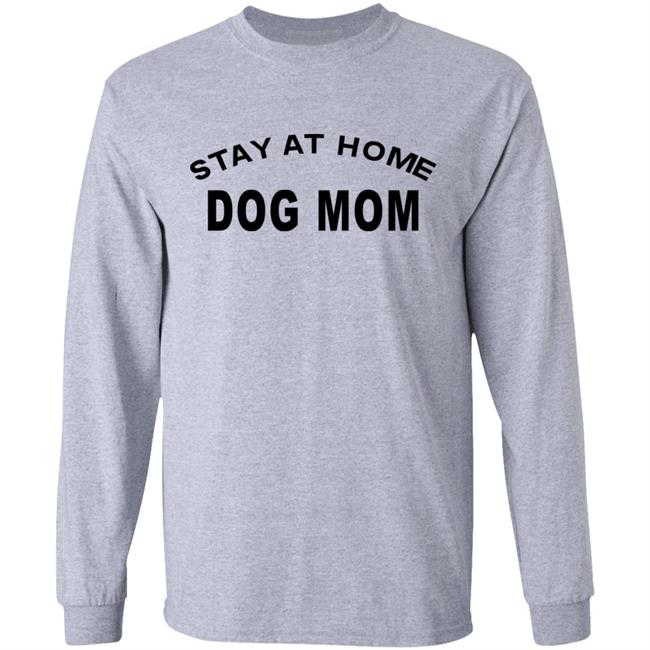 STAY AT HOME DOG MOM Shirt Hoodie Sweatshirt And T Shirt STAY AT HOME DOG MOM Shirt Hoodie Sweatshirt And T Shirt
