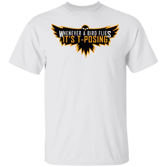 Whenever A Bird Flies It's T-Posing Shirt Hoodie Sweatshirt And T Shirt