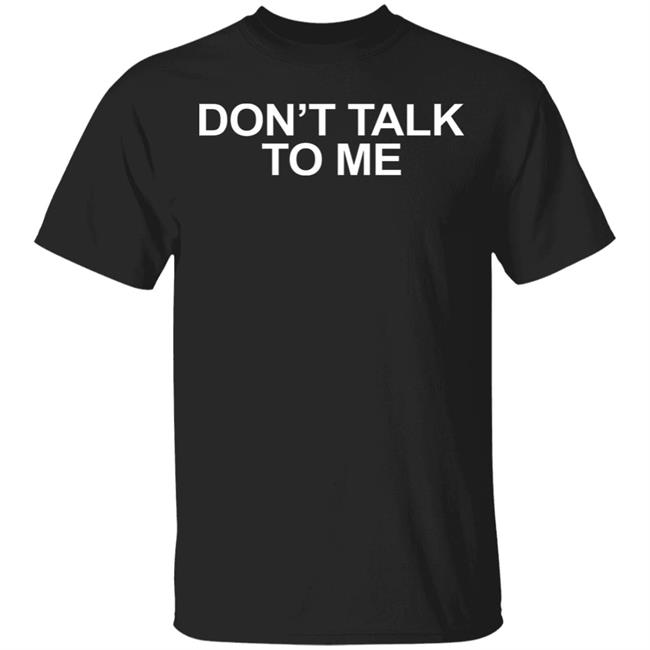 DON'T TALK TO ME Shirt Hoodie Sweatshirt