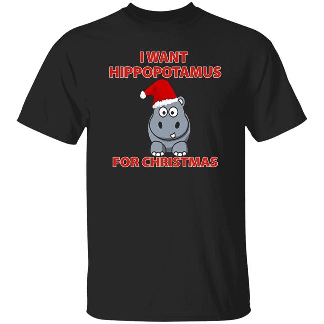 I Want A Hippopotamus For Christmas Shirt Hoodie Sweatshirt
