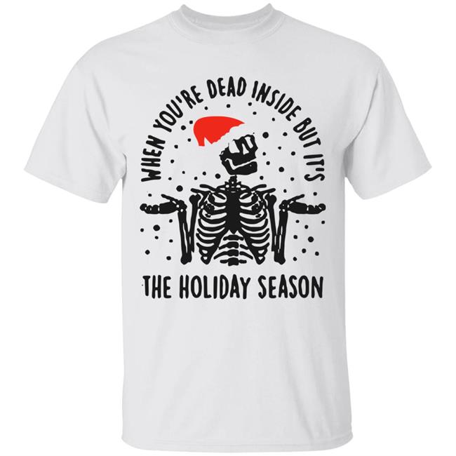 When Youre Dead Inside But Its The Holiday Season Shirt