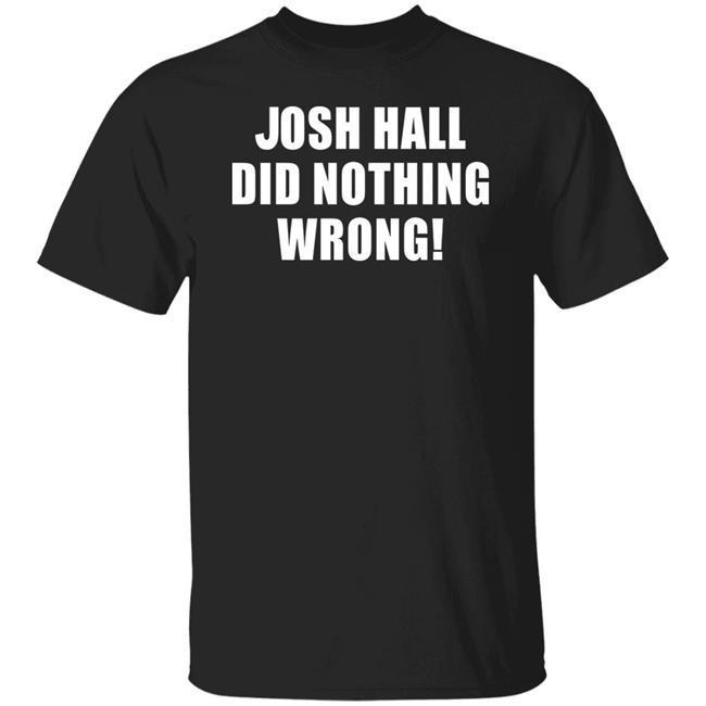 Josh Hall Did Nothing Wrong Shirt Josh Hall Did Nothing Wrong Hooded Sweatshirt