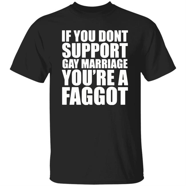If You Don’T Support Gay Marriage You’Re A Faggot Shirt Furyteeshirt – If You Don’T Support Gay Marriage You’Re A Faggot Shirt