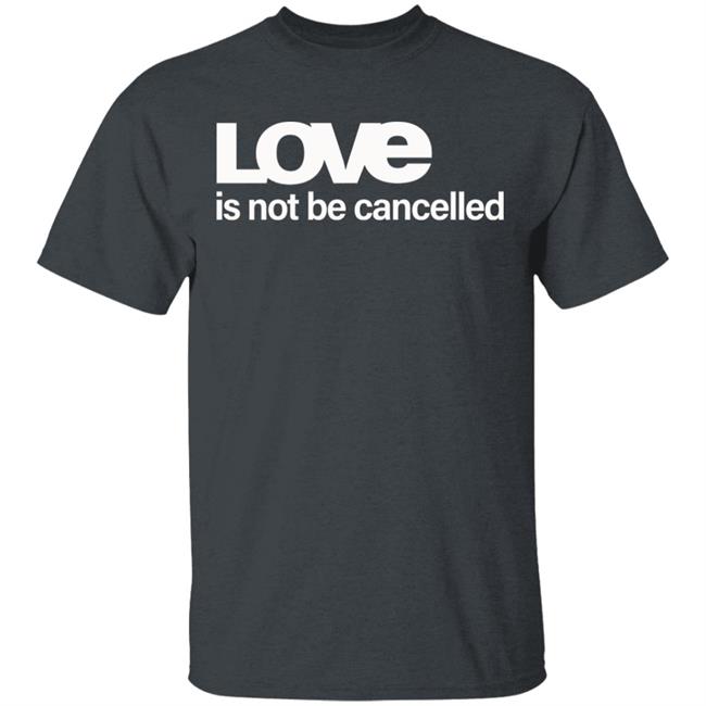 Love Is Not Cancelled Shirt Official Love Is Not Cancelled T Shirt Love Is Not Cancelled Shirt Official Love Is Not Cancelled T Shirt