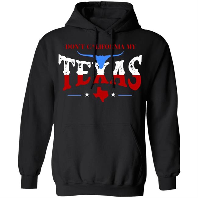Don't California My Texas T SHIRT David J Harris Jr Don't California My Texas Hoodie Don't California My Texas T SHIRT David J Harris Jr Don't California My Texas Hoodie