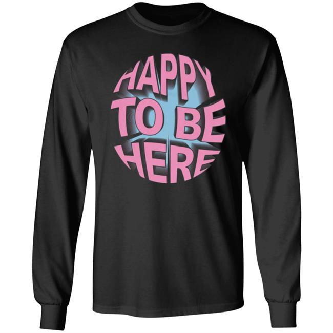 Happy To Be Here tee shirt Happy To Be Here Hoodie Crawford Merch Happy To Be Here tee shirt Happy To Be Here Hoodie Crawford Merch