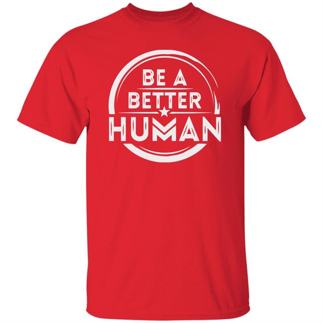 Be a Better Human Shirt Black Hoodie Sweatshirt Be a Better Human Shirt Black Hoodie Sweatshirt