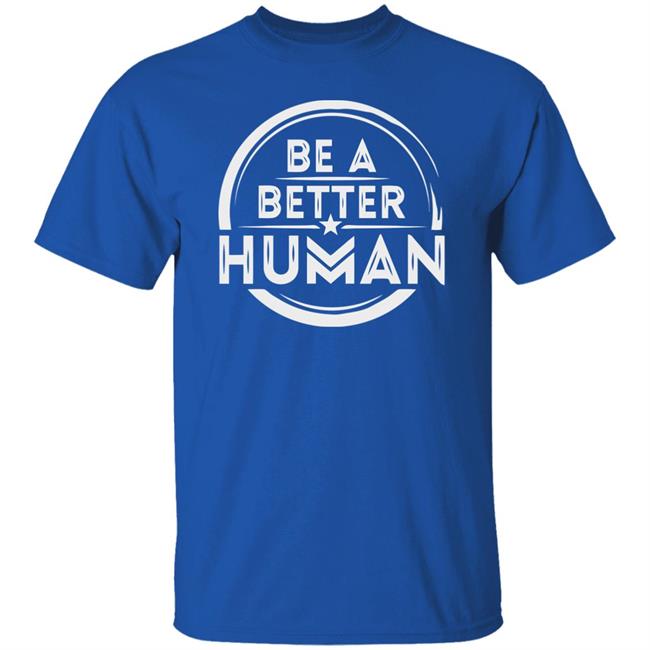 Be a Better Human Shirt Black Hoodie Sweatshirt Be a Better Human Shirt Black Hoodie Sweatshirt