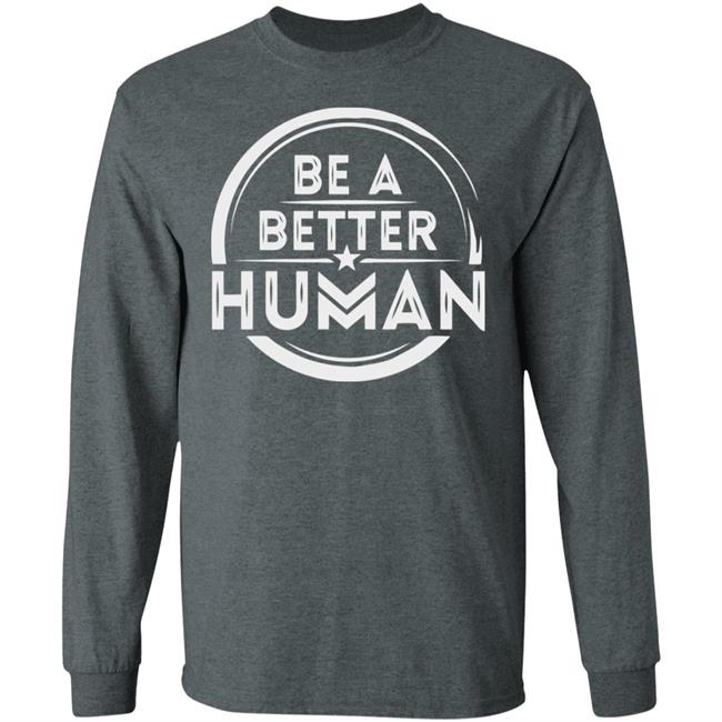 Be a Better Human Shirt Black Hoodie Sweatshirt Be a Better Human Shirt Black Hoodie Sweatshirt