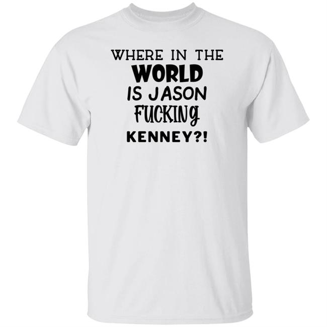 Where In The World Is Jason Fucking Kenney Shirt Srtravers