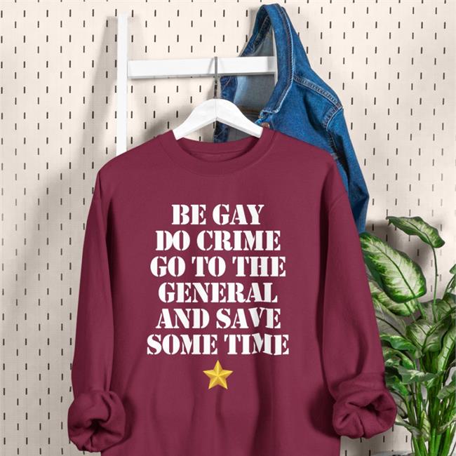Be Gay Do Crime Go To The General And Save Some Time Shirts Jenmacramos