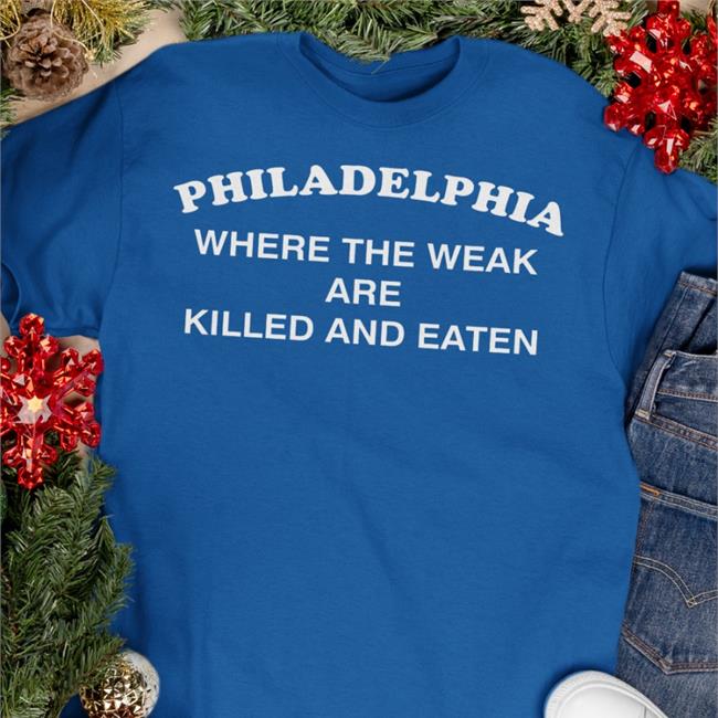 Philadelphia Where The Weak Are Killed And Eaten Tee Shirts