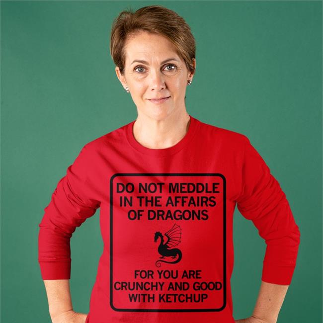 Funny Do Not Meddle In The Affairs Of Dragons For You Are Crunchy And Good With Ketchup Shirt Do Not Meddle In The Affairs Of Dragons For You Are Crunchy And Good With Ketchup Hoodie AuthorJFuller