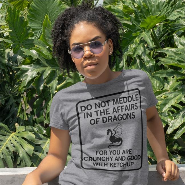 Funny Do Not Meddle In The Affairs Of Dragons For You Are Crunchy And Good With Ketchup Shirt Do Not Meddle In The Affairs Of Dragons For You Are Crunchy And Good With Ketchup Tee Shirt