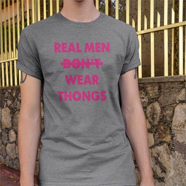 Real Men Don't Wear Thongs Shirt Black Shirts That Go Hard