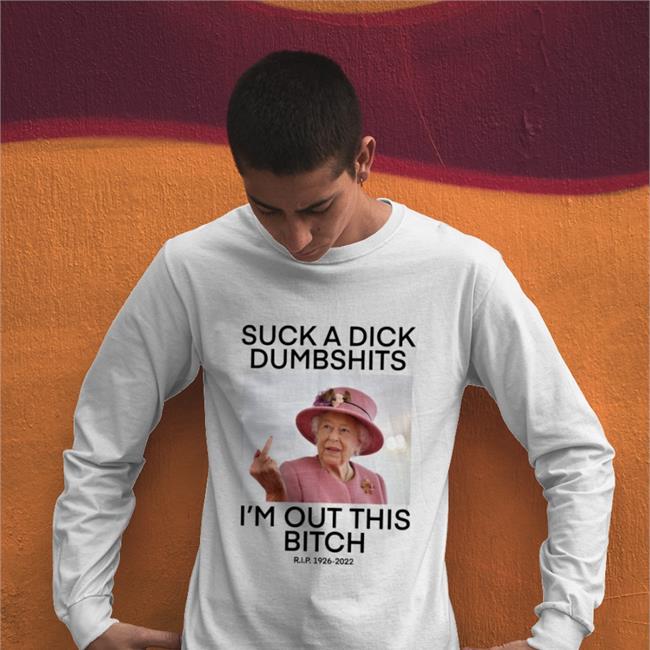 Suck A Dick Dumbshits I'm Out This Bitch Shirts Teenhearts Store