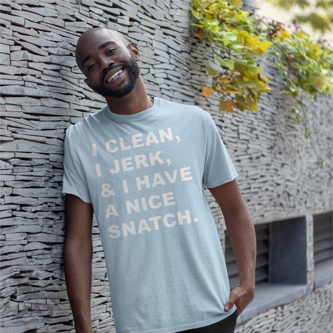 Shirts That Go Hard I Clean I Jerk And I Have A Nice Snatch Tee