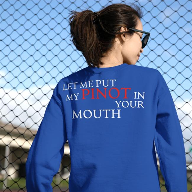 Shirts That Go Hard Let Me Put My Pinot In Your Mouth T Shirts Blue