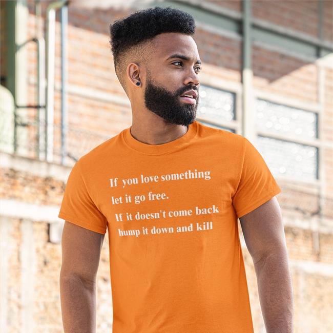 If You Love Something Let It Go Free If It Doesn't Come Back Hump It Down And Kill Hoodie