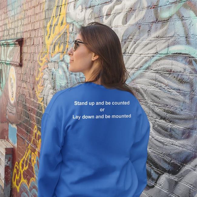 Stand Up And Be Counted Or Lay Down And Be Mounted T Shirts