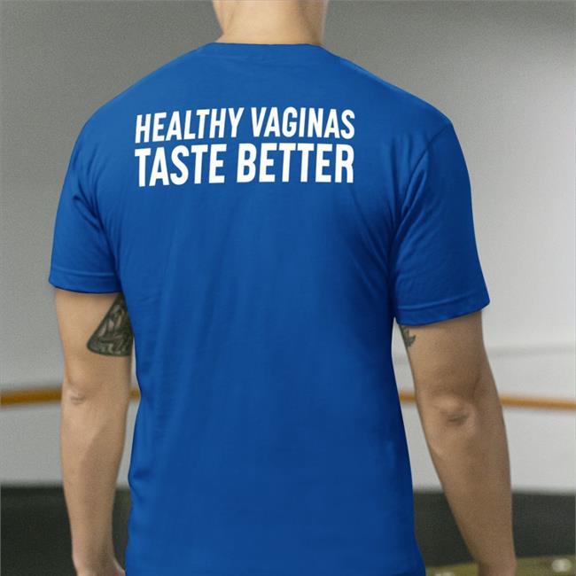 Shirts That Go Hard Healthy Vaginas Taste Better T Shirts