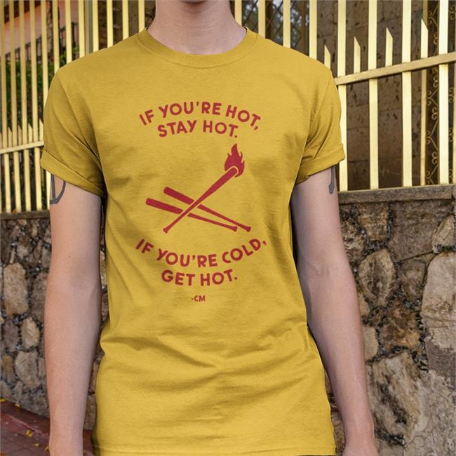 Charlie Manuel If You're Hot Stay Hot If You're Cold Get Hot T Shirt White