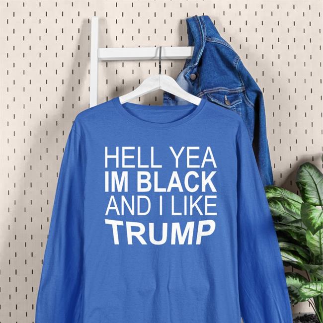Maga Republicans Hell Yeah, I’M Black And I Like Trump Shirts Black