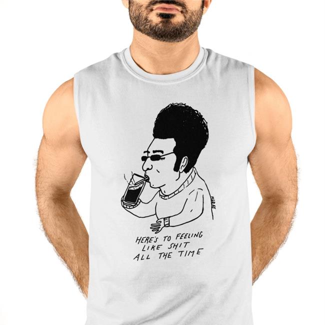 Matt Gray White Here's To Feeling Like Shit All The Time Shirt